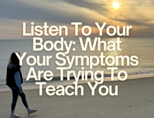 Listen To Your Body: What Your Symptoms Are Trying To Teach You